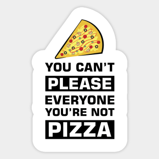 You can't please everyone you're not pizza - Funny Quote Sticker